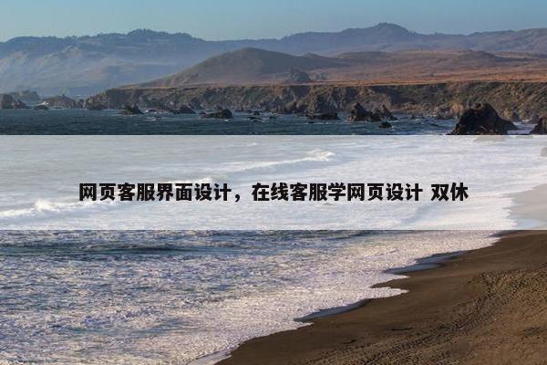网页客服界面设计，在线客服学网页设计 双休