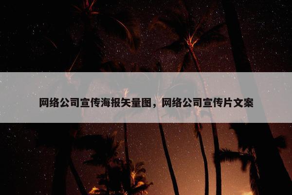 网络公司宣传海报矢量图，网络公司宣传片文案
