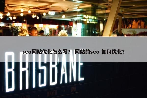 seo网站优化怎么写？ 网站的seo 如何优化？