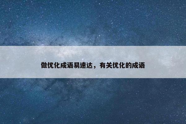 做优化成语易速达，有关优化的成语