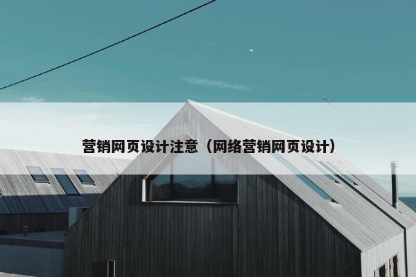 营销网页设计注意（网络营销网页设计）