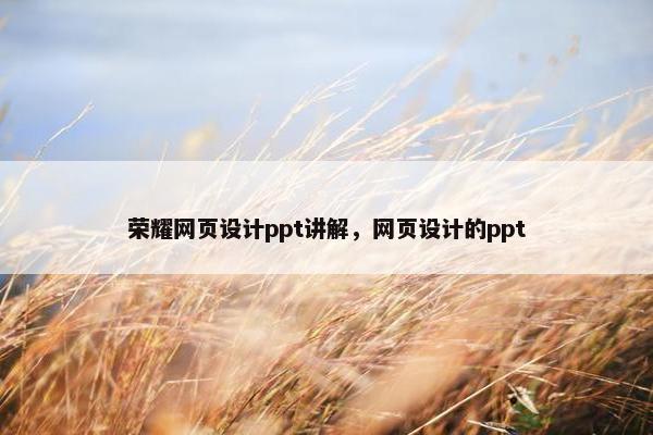 荣耀网页设计ppt讲解，网页设计的ppt