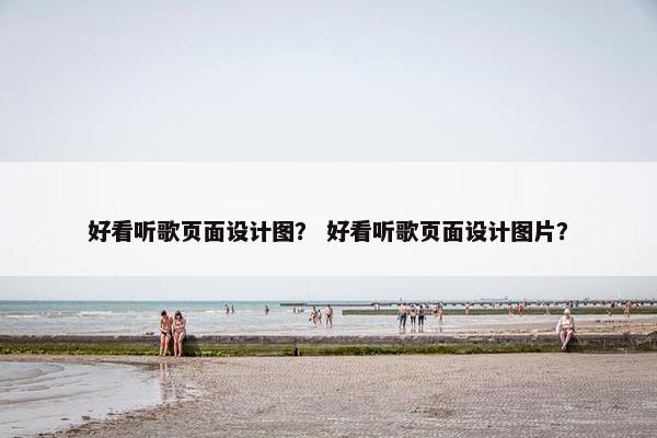 好看听歌页面设计图？ 好看听歌页面设计图片？