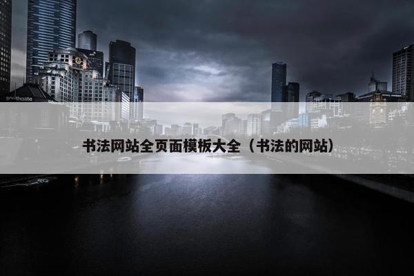 书法网站全页面模板大全（书法的网站）