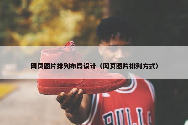 网页图片排列布局设计（网页图片排列方式）