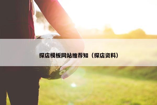 探店模板网站推荐知（探店资料）