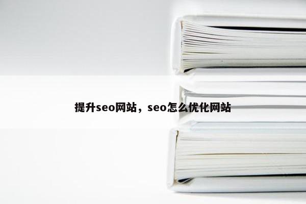 提升seo网站，seo怎么优化网站