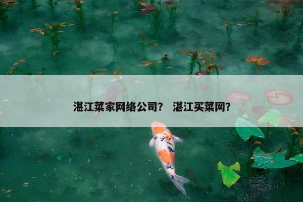 湛江菜家网络公司？ 湛江买菜网？