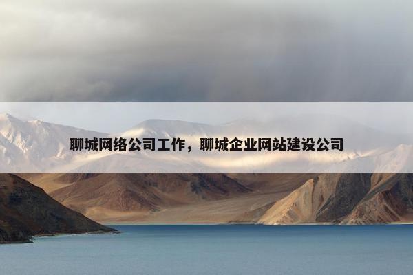 聊城网络公司工作，聊城企业网站建设公司