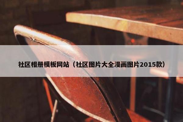 社区相册模板网站（社区图片大全漫画图片2015款）