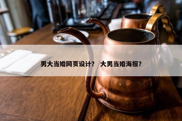男大当婚网页设计？ 大男当婚海报？