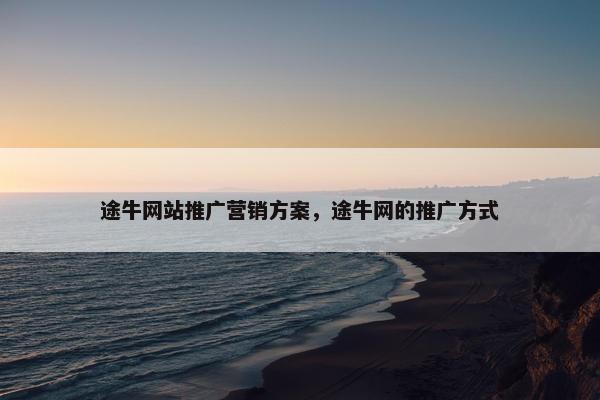 途牛网站推广营销方案，途牛网的推广方式