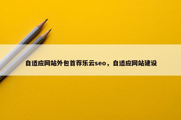 自适应网站外包首荐乐云seo，自适应网站建设