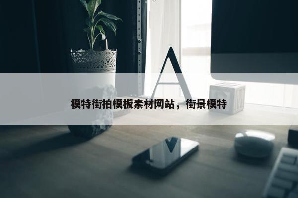 模特街拍模板素材网站，街景模特