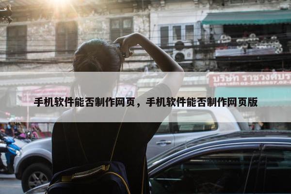 手机软件能否制作网页，手机软件能否制作网页版