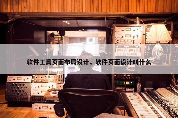软件工具页面布局设计，软件页面设计叫什么