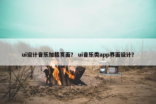 ui设计音乐加载页面？ ui音乐类app界面设计？