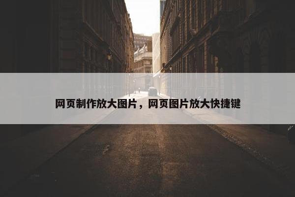 网页制作放大图片，网页图片放大快捷键