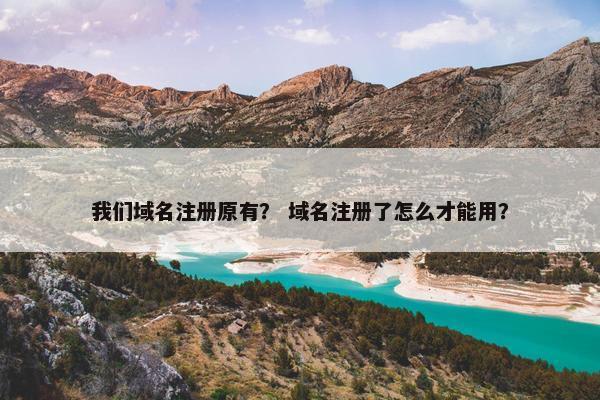 我们域名注册原有？ 域名注册了怎么才能用？
