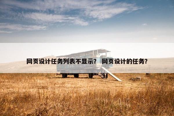 网页设计任务列表不显示？ 网页设计的任务？