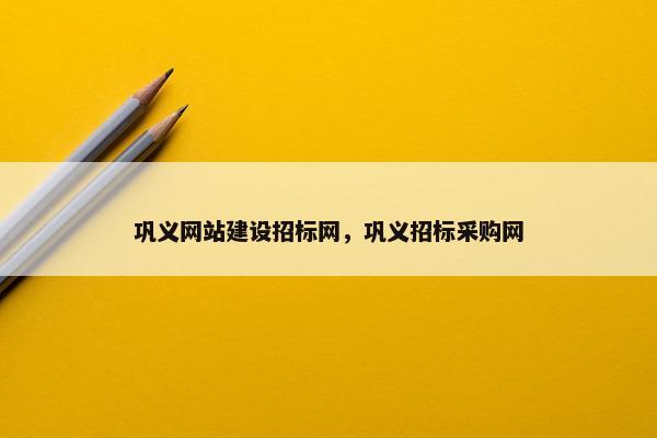 巩义网站建设招标网，巩义招标采购网