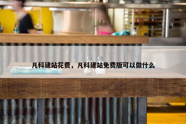 凡科建站花费，凡科建站免费版可以做什么