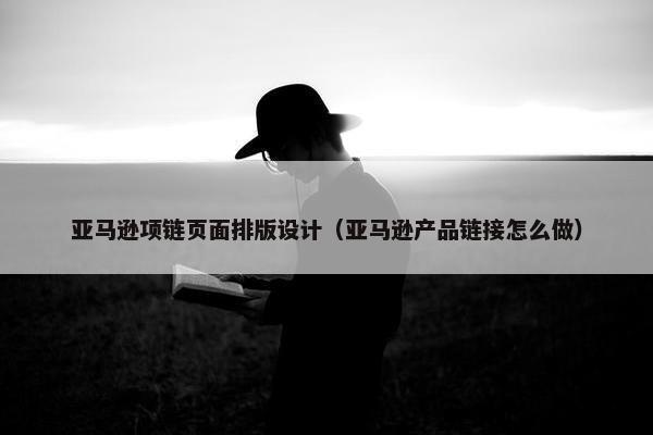 亚马逊项链页面排版设计（亚马逊产品链接怎么做）