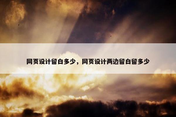 网页设计留白多少，网页设计两边留白留多少