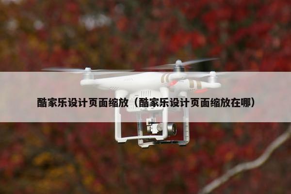 酷家乐设计页面缩放（酷家乐设计页面缩放在哪）