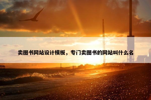 卖图书网站设计模板，专门卖图书的网站叫什么名