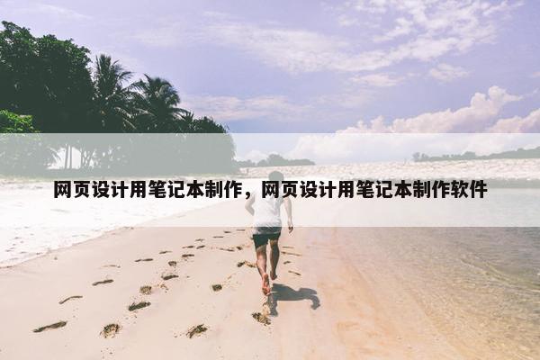 网页设计用笔记本制作，网页设计用笔记本制作软件