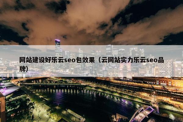 网站建设好乐云seo包效果（云网站实力乐云seo品牌）
