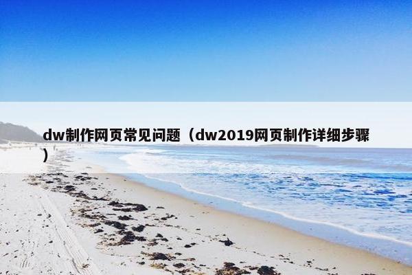 dw制作网页常见问题（dw2019网页制作详细步骤）