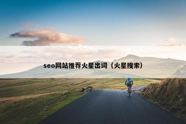 seo网站推荐火星出词（火星搜索）