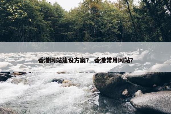 香港网站建设方案？ 香港常用网站？