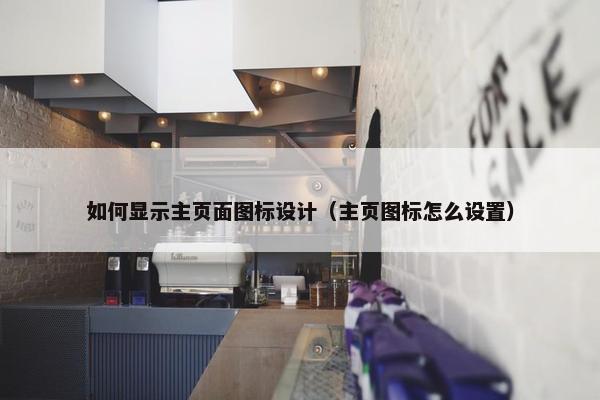 如何显示主页面图标设计（主页图标怎么设置）