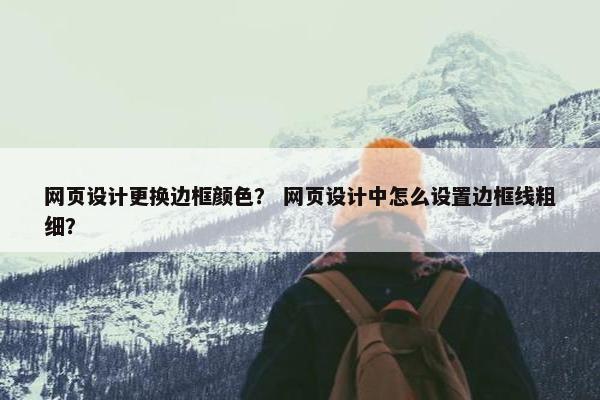 网页设计更换边框颜色？ 网页设计中怎么设置边框线粗细？