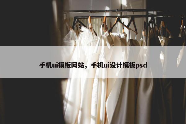 手机ui模板网站，手机ui设计模板psd