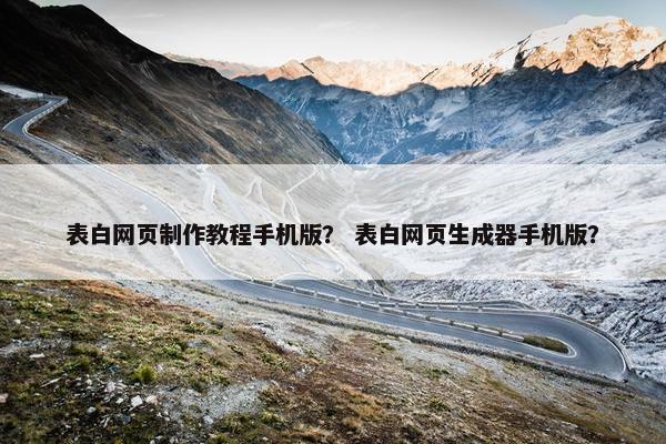 表白网页制作教程手机版？ 表白网页生成器手机版？