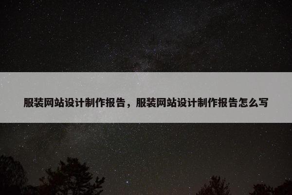 服装网站设计制作报告，服装网站设计制作报告怎么写