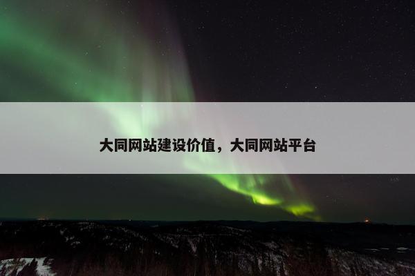 大同网站建设价值，大同网站平台