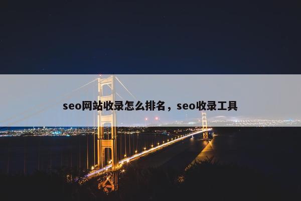 seo网站收录怎么排名，seo收录工具