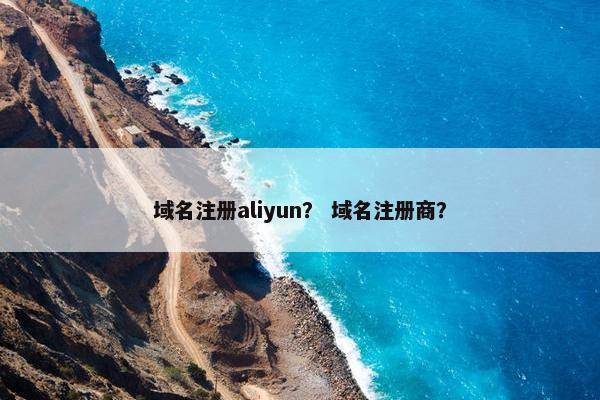 域名注册aliyun？ 域名注册商？