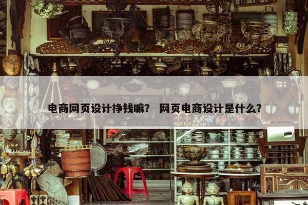 电商网页设计挣钱嘛？ 网页电商设计是什么？