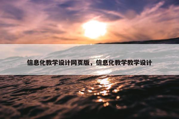 信息化教学设计网页版，信息化教学教学设计