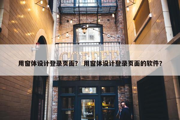 用窗体设计登录页面？ 用窗体设计登录页面的软件？