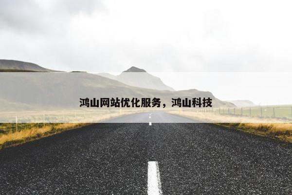鸿山网站优化服务，鸿山科技