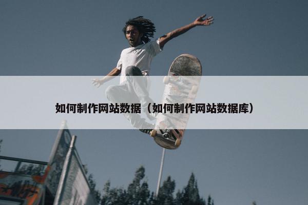 如何制作网站数据（如何制作网站数据库）