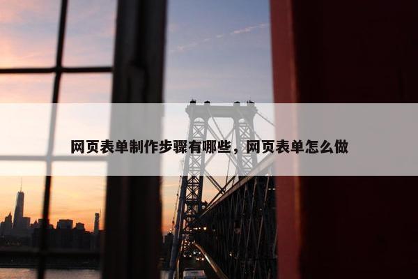 网页表单制作步骤有哪些，网页表单怎么做