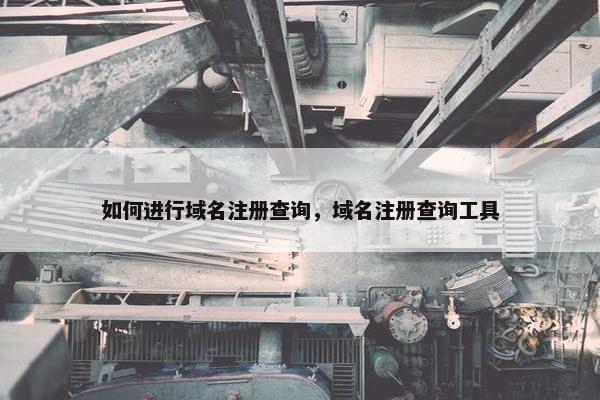 如何进行域名注册查询，域名注册查询工具